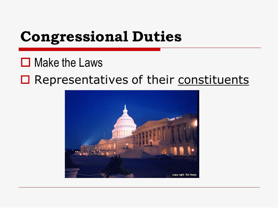 Congressional Duties  Make the Laws  Representatives of their constituents
