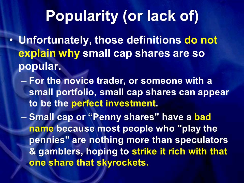 Popularity (or lack of) Unfortunately, those definitions do not explain why small cap shares are so popular.