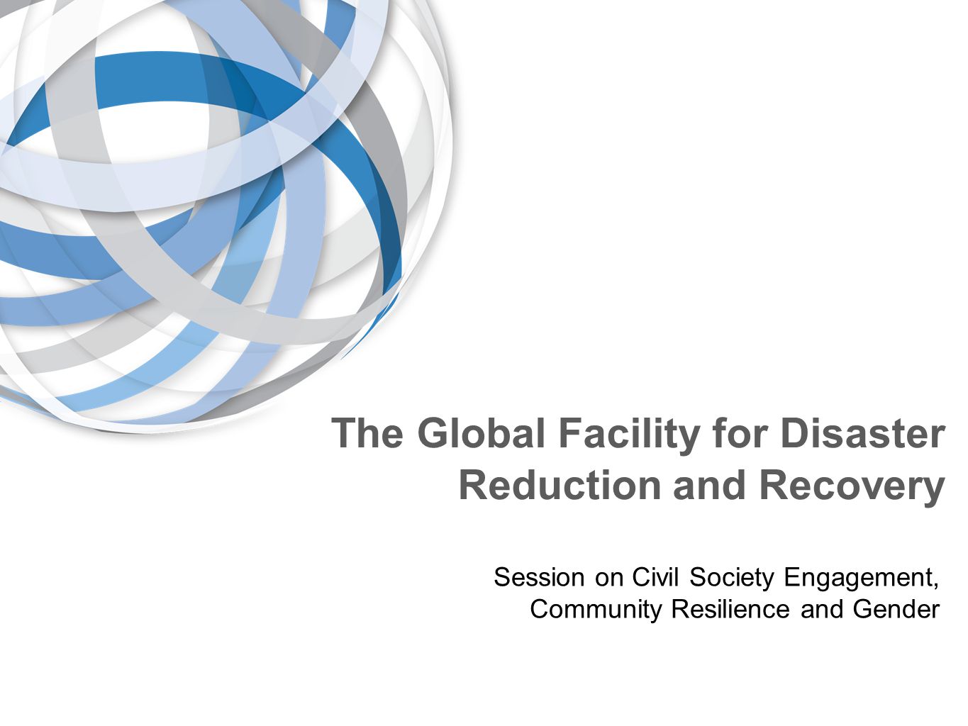 The Global Facility for Disaster Reduction and Recovery Session on Civil Society Engagement, Community Resilience and Gender