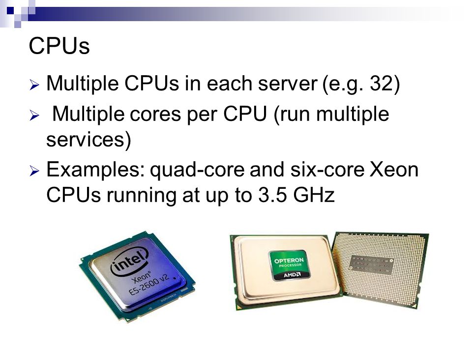 CPUs  Multiple CPUs in each server (e.g.