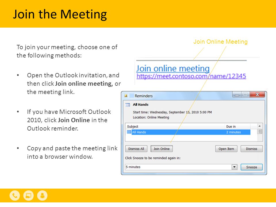Join the Meeting To join your meeting, choose one of the following methods: Open the Outlook invitation, and then click Join online meeting, or the meeting link.