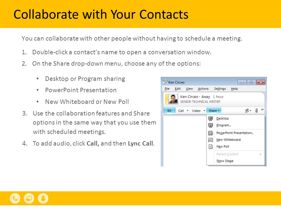 Collaborate with Your Contacts You can collaborate with other people without having to schedule a meeting.
