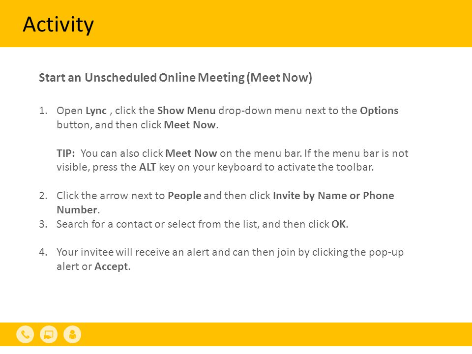 Activity Start an Unscheduled Online Meeting (Meet Now) 1.Open Lync, click the Show Menu drop-down menu next to the Options button, and then click Meet Now.