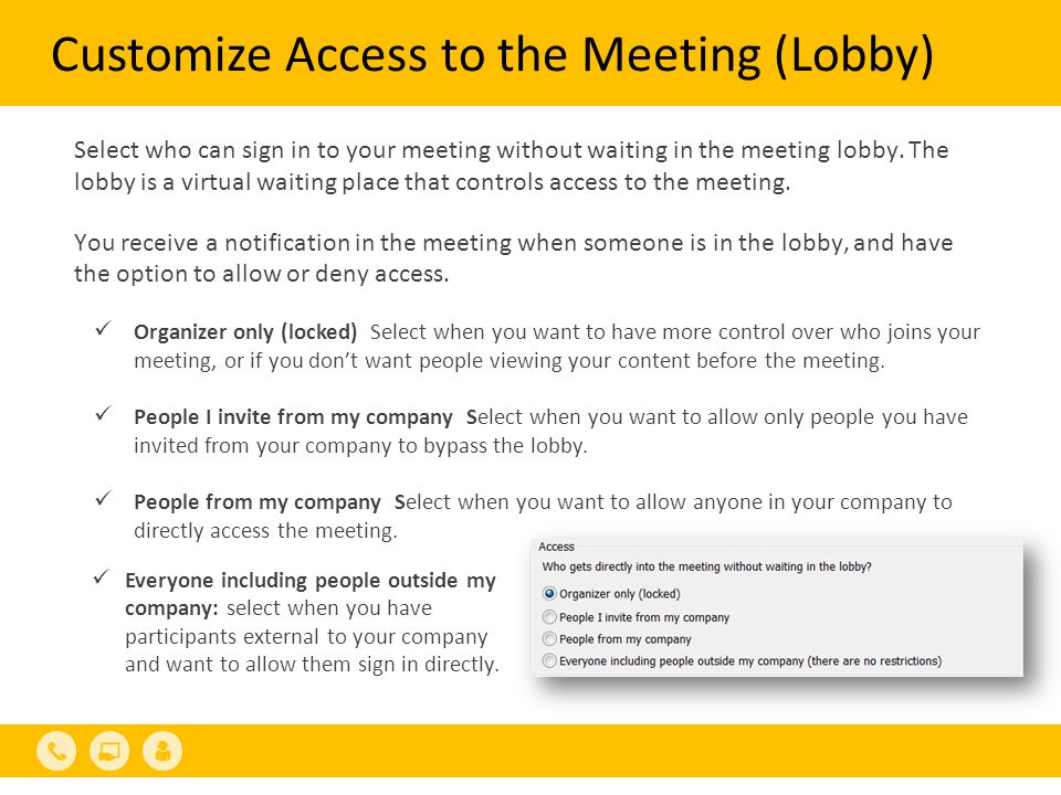 Customize Access to the Meeting (Lobby) Select who can sign in to your meeting without waiting in the meeting lobby.