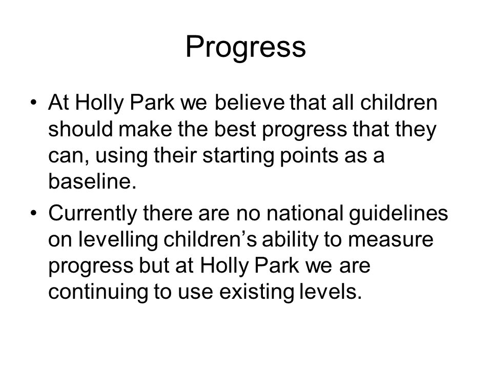 Progress At Holly Park we believe that all children should make the best progress that they can, using their starting points as a baseline.