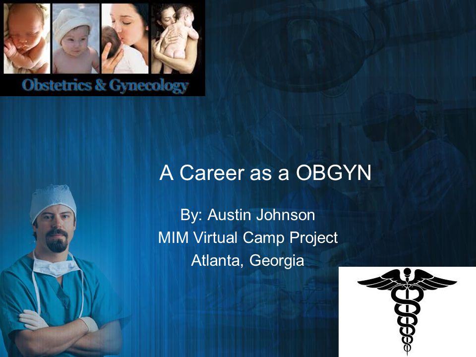 A Career as a OBGYN By: Austin Johnson MIM Virtual Camp Project Atlanta, Georgia