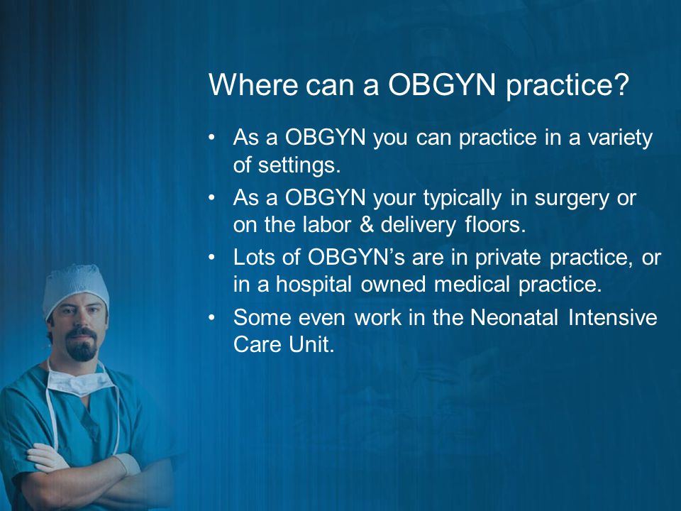 Where can a OBGYN practice. As a OBGYN you can practice in a variety of settings.