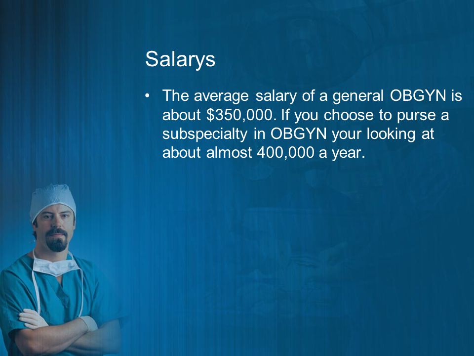 Salarys The average salary of a general OBGYN is about $350,000.