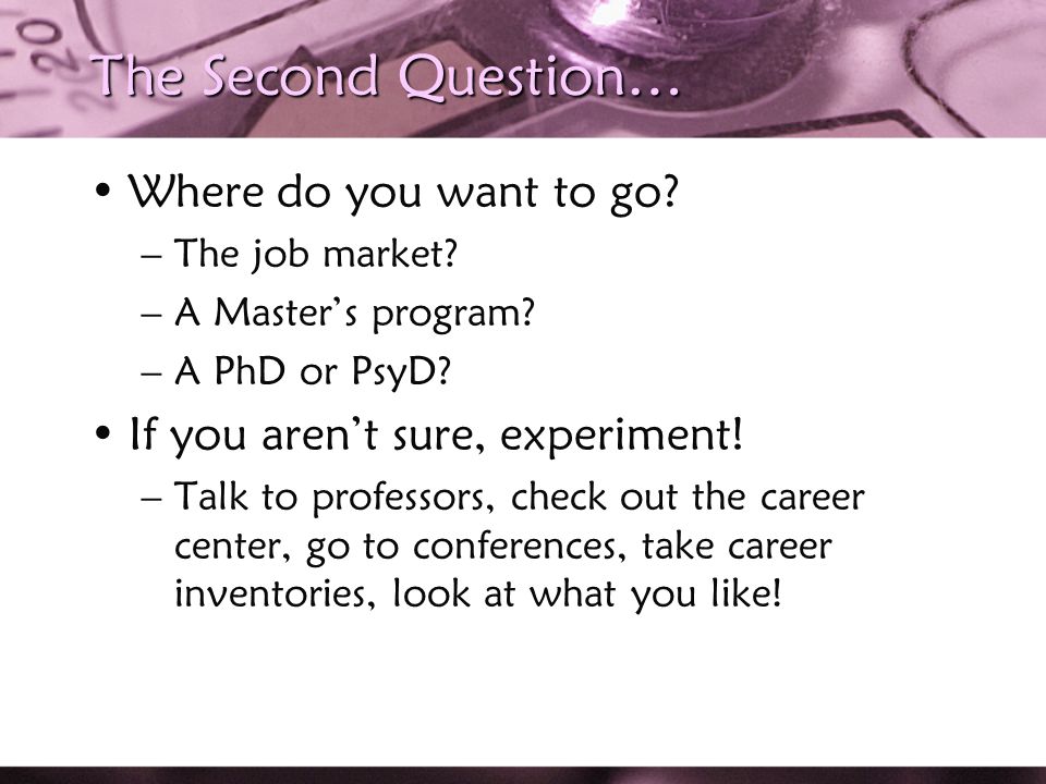 The Second Question… Where do you want to go. –The job market.
