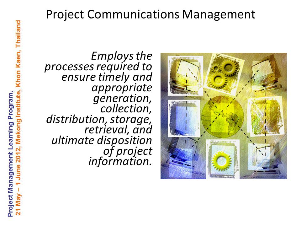 Employs the processes required to ensure timely and appropriate generation, collection, distribution, storage, retrieval, and ultimate disposition of project information.