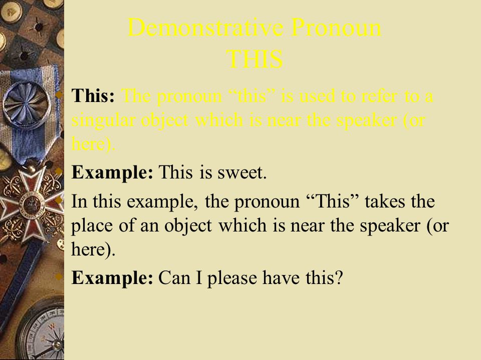 Demonstrative Pronouns  * A pronoun is a word that takes the place of a proper or common noun.