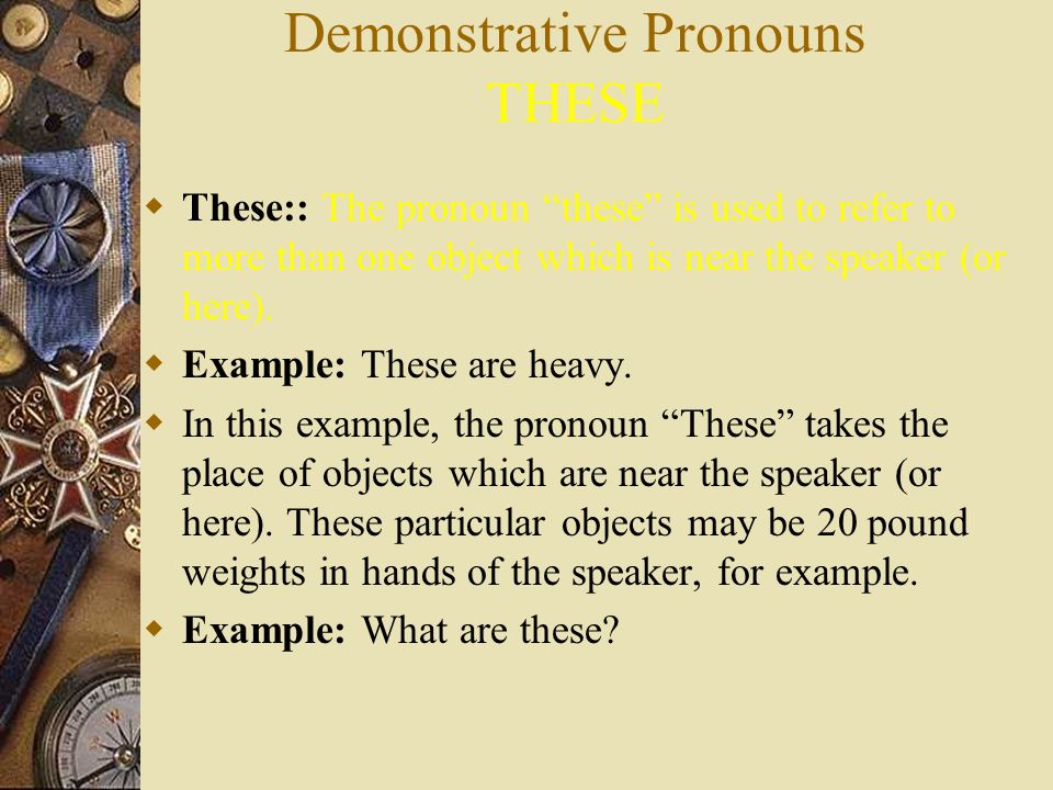 Demonstrative Pronouns THAT  That:: The pronoun that is used to refer to a singular object which is far from the  speaker (or there).