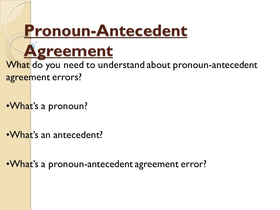 Pronoun-Antecedent Agreement What do you need to understand about pronoun-antecedent agreement errors.