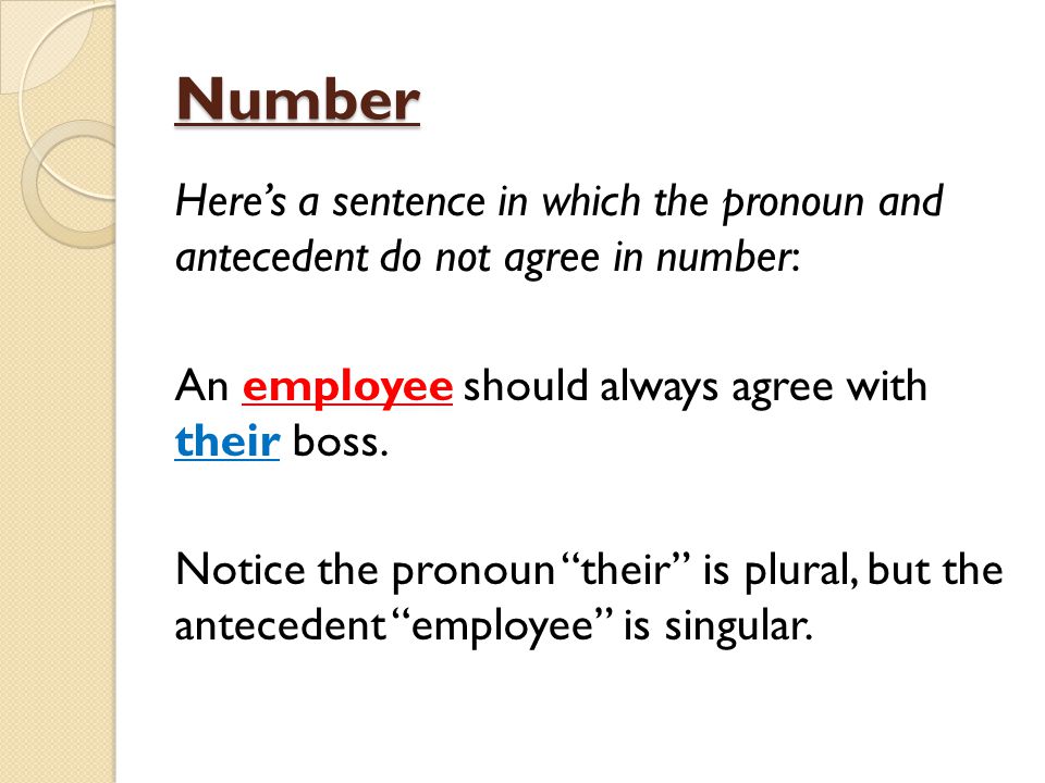 Number Here’s a sentence in which the pronoun and antecedent do not agree in number: An employee should always agree with their boss.