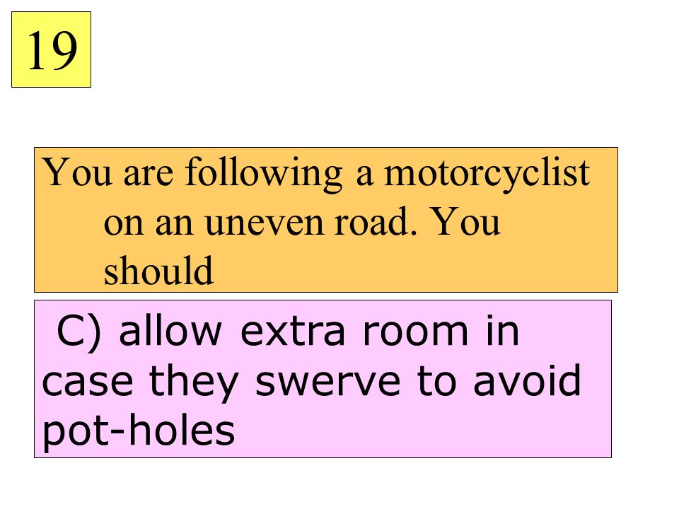 You are following a motorcyclist on an uneven road.