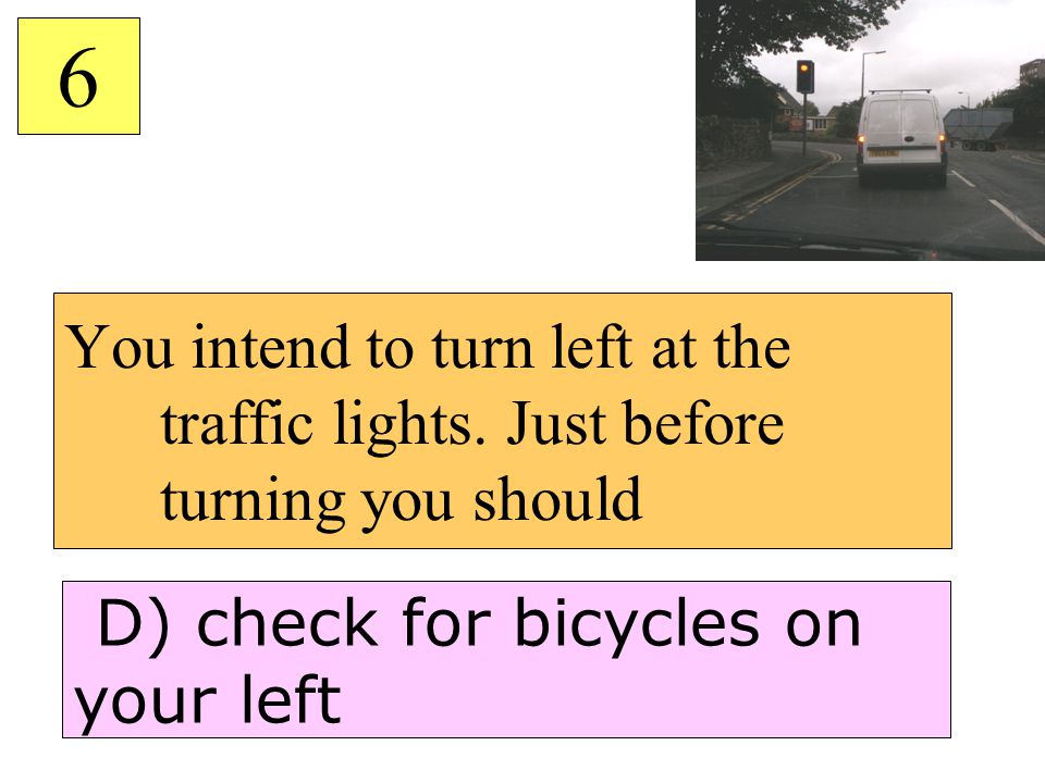 You intend to turn left at the traffic lights.