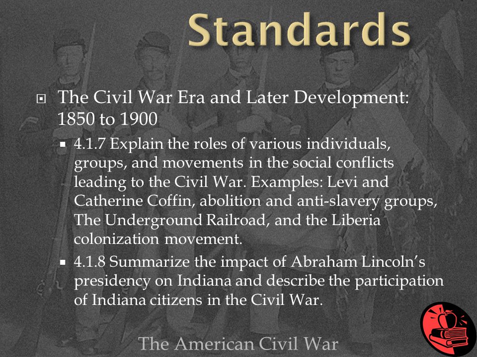  The Civil War Era and Later Development: 1850 to 1900  Explain the roles of various individuals, groups, and movements in the social conflicts leading to the Civil War.