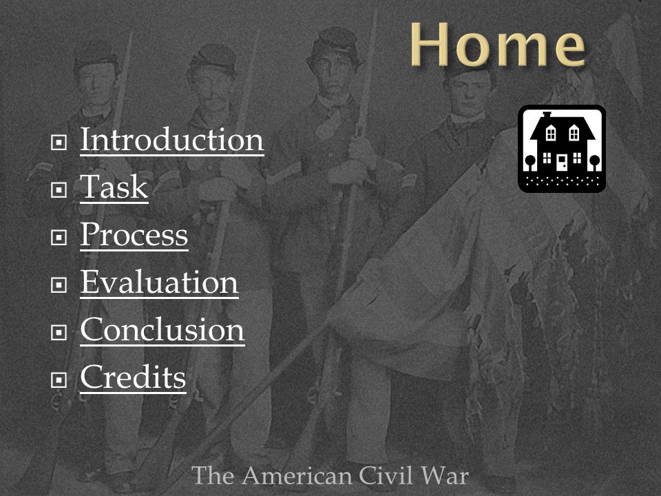  Introduction Introduction  Task Task  Process Process  Evaluation Evaluation  Conclusion Conclusion  Credits Credits The American Civil War