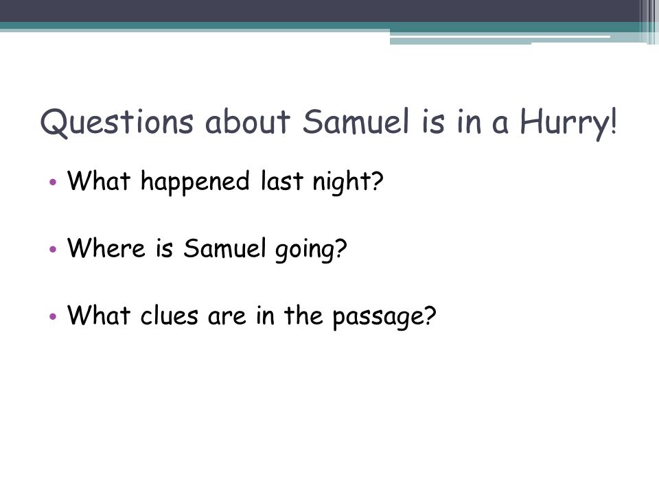 Questions about Samuel is in a Hurry. What happened last night.