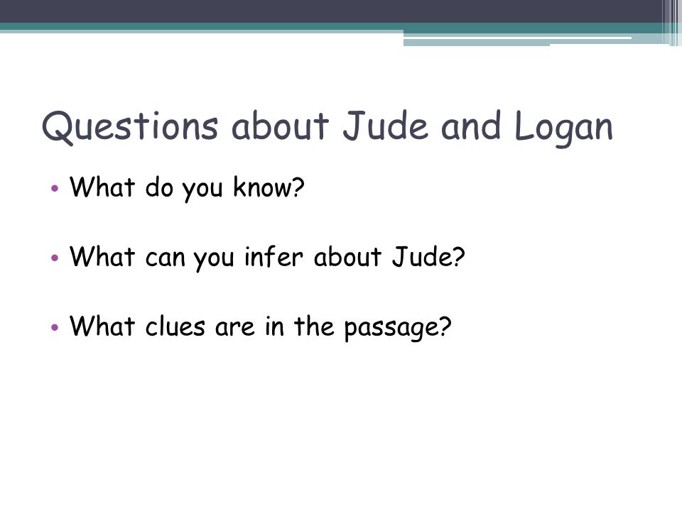 Questions about Jude and Logan What do you know. What can you infer about Jude.