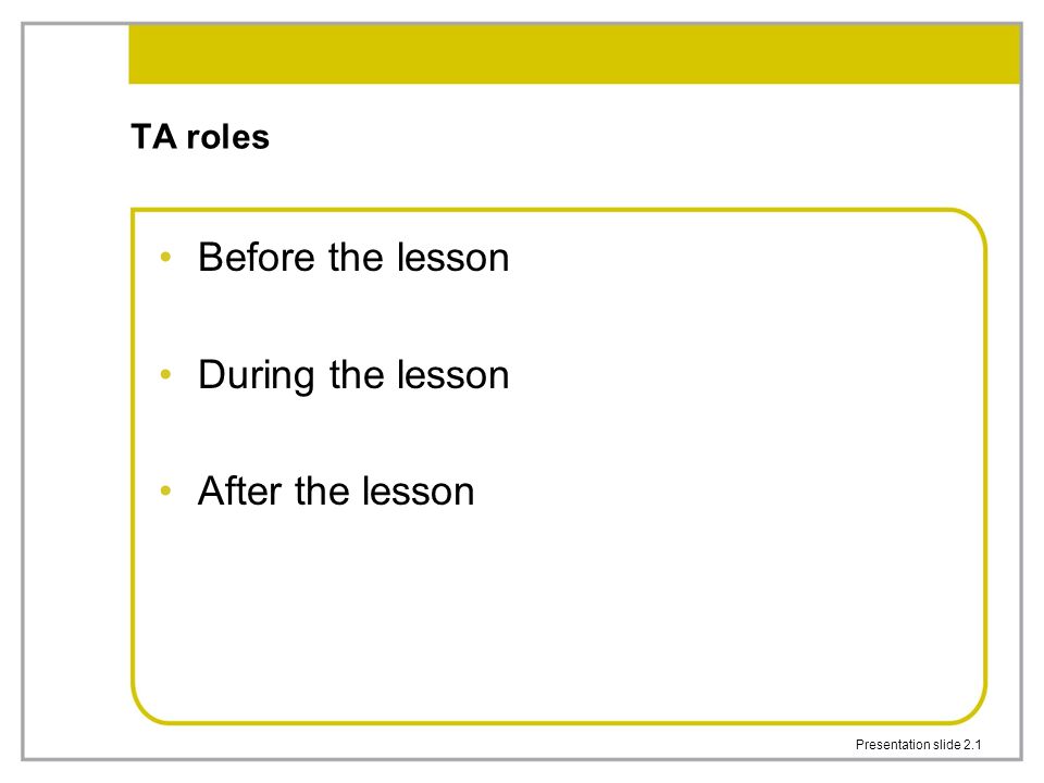 Presentation slide 2.1 TA roles Before the lesson During the lesson After the lesson