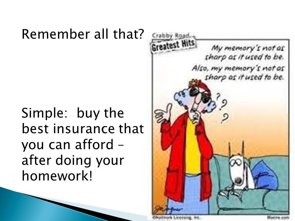 Remember all that Simple: buy the best insurance that you can afford – after doing your homework!