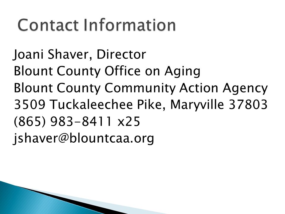 Joani Shaver, Director Blount County Office on Aging Blount County Community Action Agency 3509 Tuckaleechee Pike, Maryville (865) x25