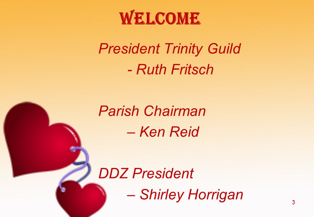Welcome President Trinity Guild - Ruth Fritsch Parish Chairman – Ken Reid DDZ President – Shirley Horrigan 3