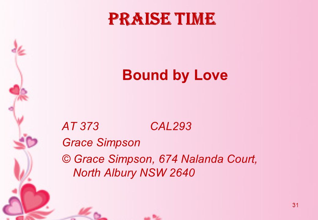 Praise Time Bound by Love AT 373CAL293 Grace Simpson © Grace Simpson, 674 Nalanda Court, North Albury NSW