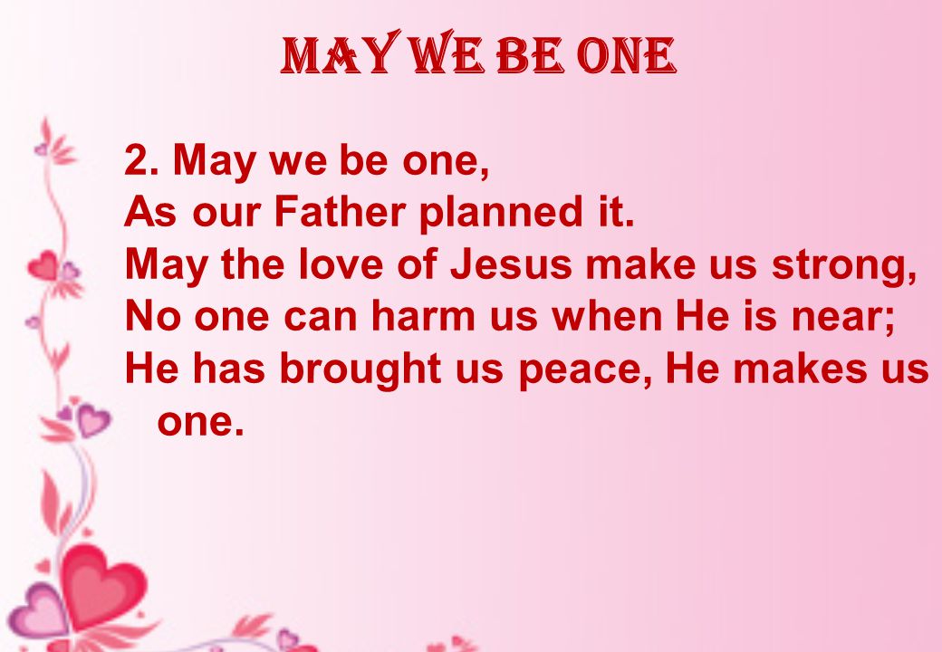 May we be one 2. May we be one, As our Father planned it.
