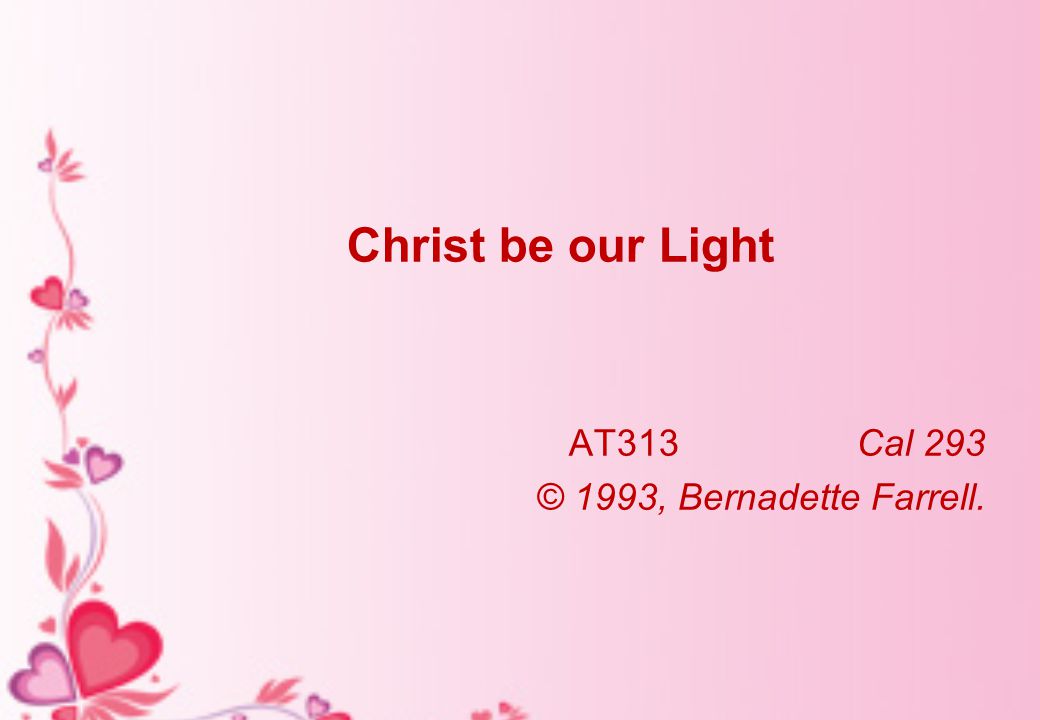 Christ be our Light AT313Cal 293 © 1993, Bernadette Farrell.