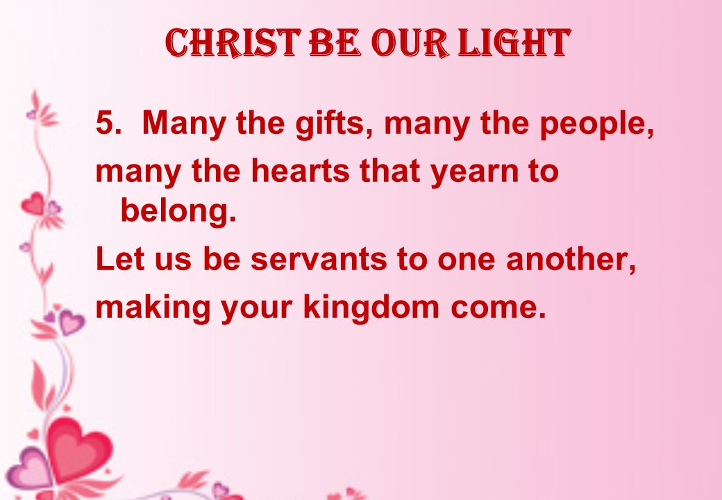 Christ be our Light 5. Many the gifts, many the people, many the hearts that yearn to belong.