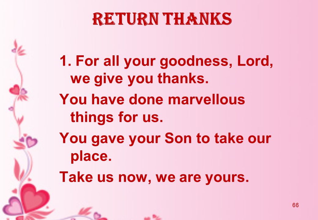 Return Thanks 1. For all your goodness, Lord, we give you thanks.