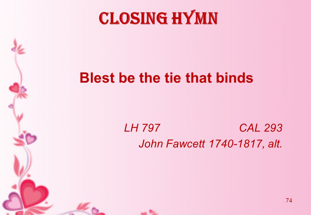 Closing Hymn Blest be the tie that binds LH 797CAL 293 John Fawcett , alt. 74