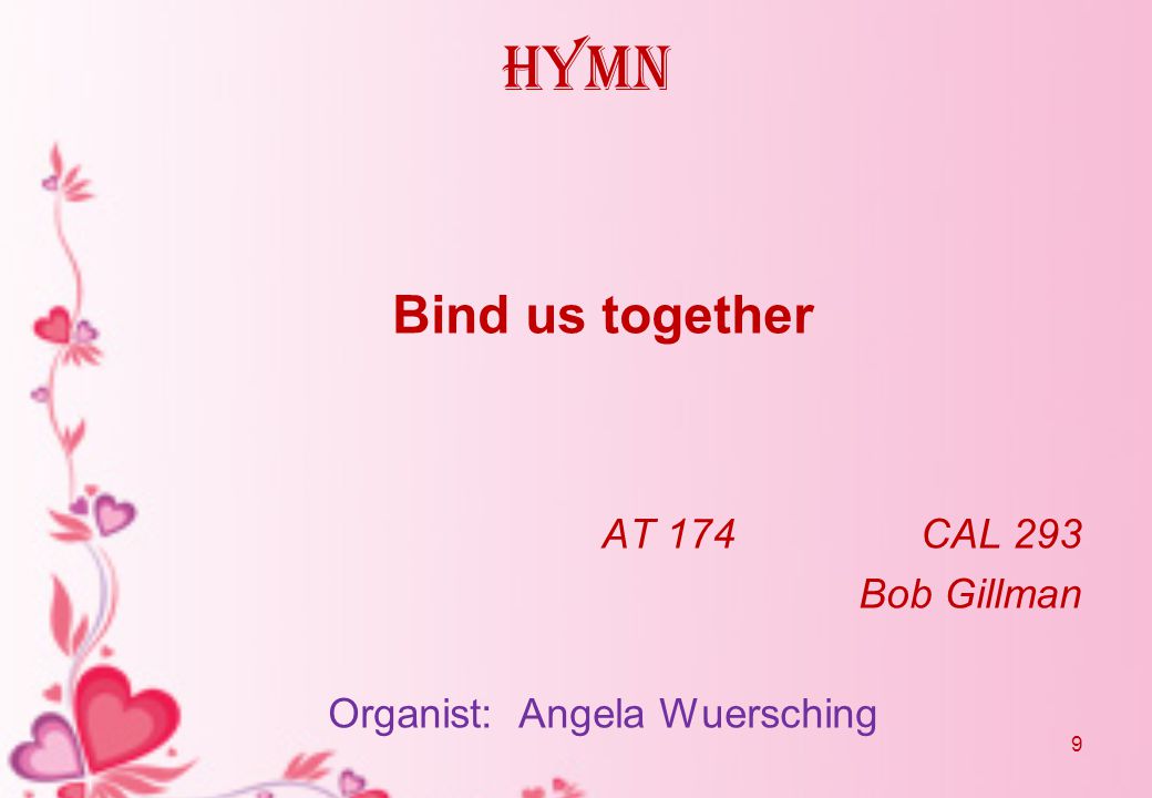 hymn Bind us together AT 174CAL 293 Bob Gillman Organist: Angela Wuersching 9