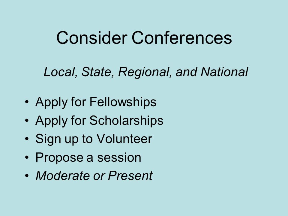 Consider Conferences Local, State, Regional, and National Apply for Fellowships Apply for Scholarships Sign up to Volunteer Propose a session Moderate or Present
