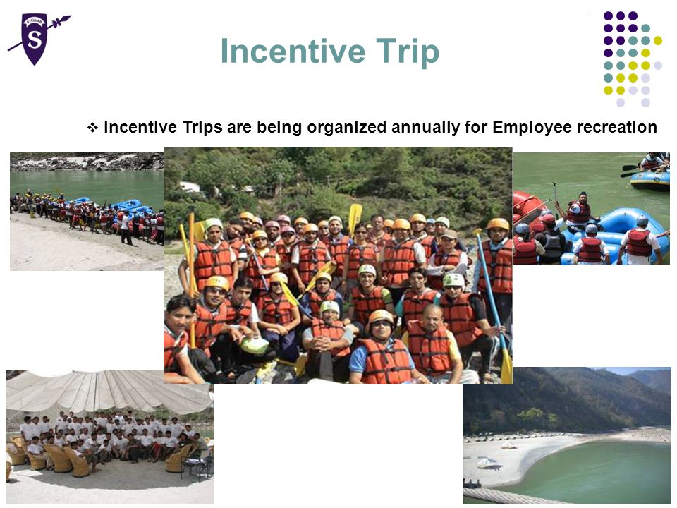 Incentive Trip  Incentive Trips are being organized annually for Employee recreation
