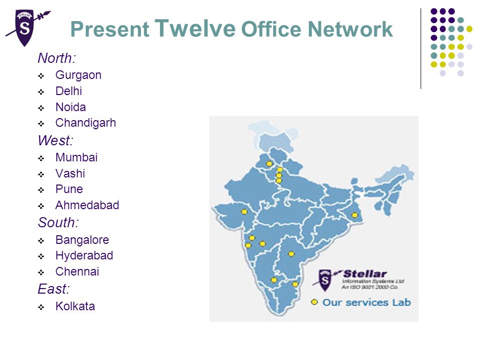 Present Twelve Office Network North:  Gurgaon  Delhi  Noida  Chandigarh West:  Mumbai  Vashi  Pune  Ahmedabad South:  Bangalore  Hyderabad  Chennai East:  Kolkata