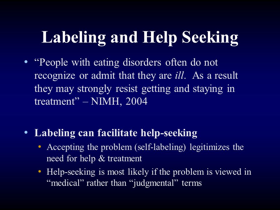Labeling and Help Seeking People with eating disorders often do not recognize or admit that they are ill.