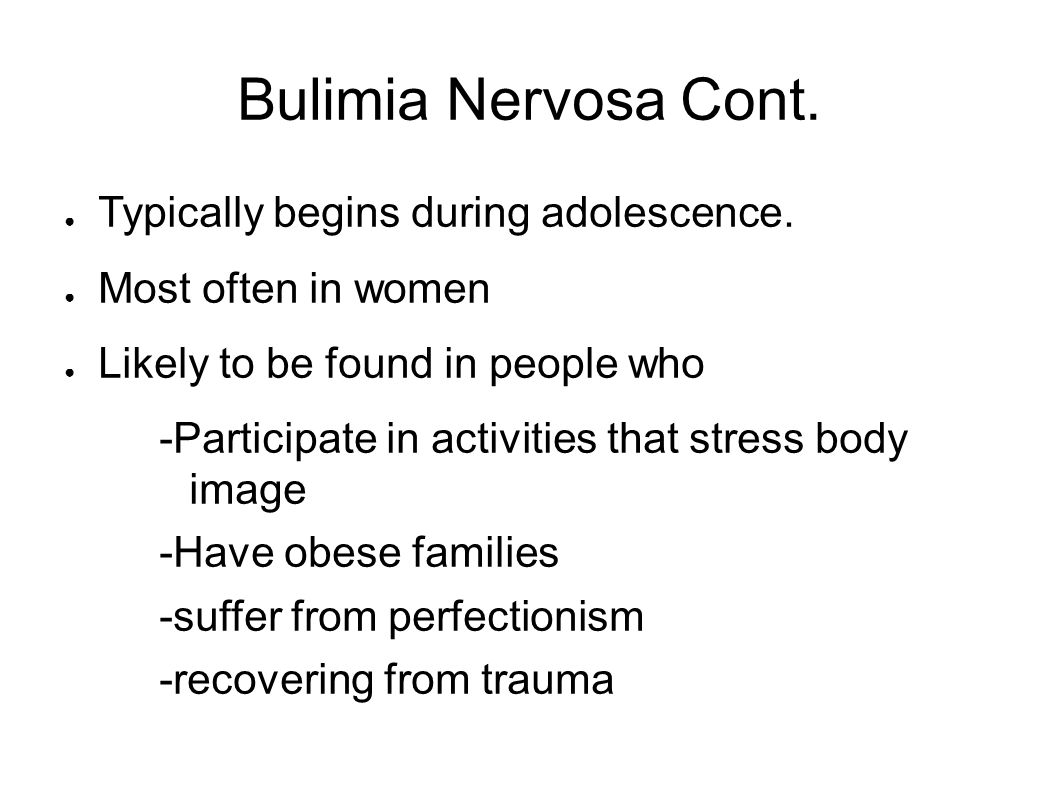 Bulimia Nervosa Cont. ● Typically begins during adolescence.
