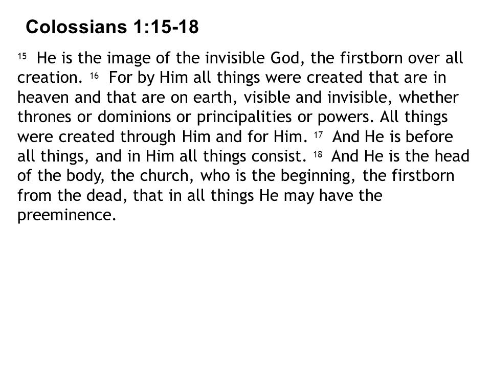 Colossians 1: He is the image of the invisible God, the firstborn over all creation.
