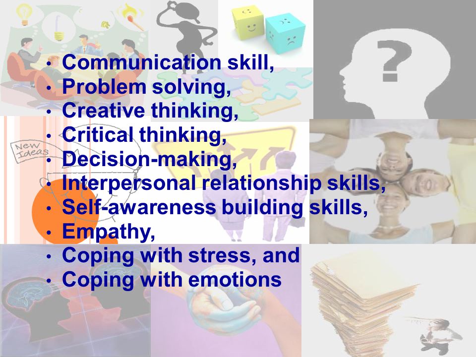 Communication skill, Problem solving, Creative thinking, Critical thinking, Decision-making, Interpersonal relationship skills, Self-awareness building skills, Empathy, Coping with stress, and Coping with emotions