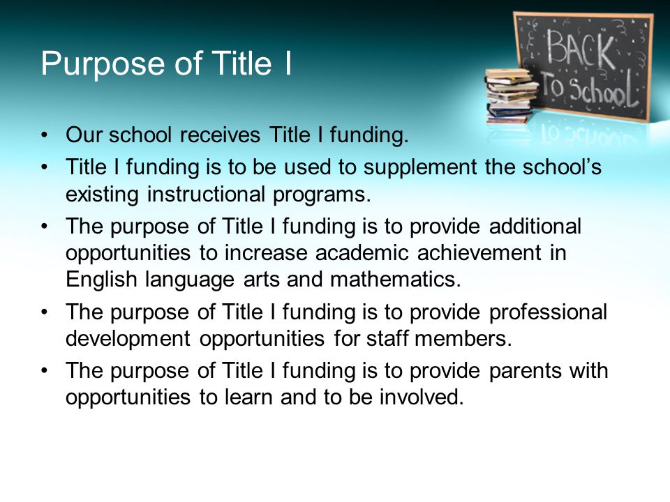 Purpose of Title I Our school receives Title I funding.