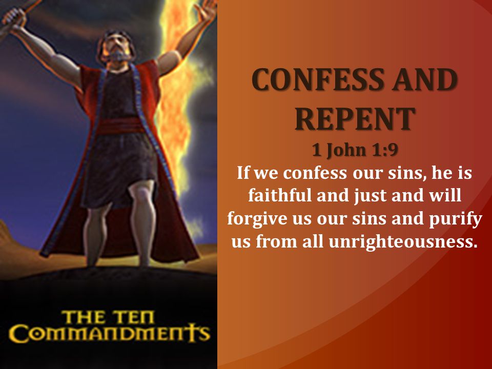 CONFESS AND REPENT 1 John 1:9 If we confess our sins, he is faithful and just and will forgive us our sins and purify us from all unrighteousness.