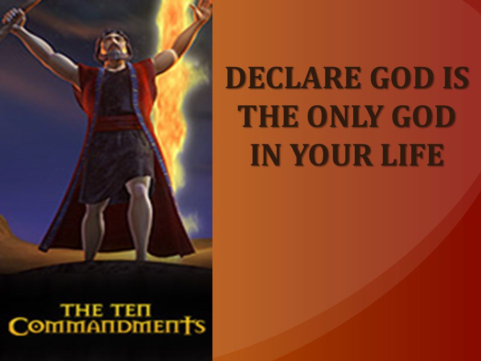 DECLARE GOD IS THE ONLY GOD IN YOUR LIFE