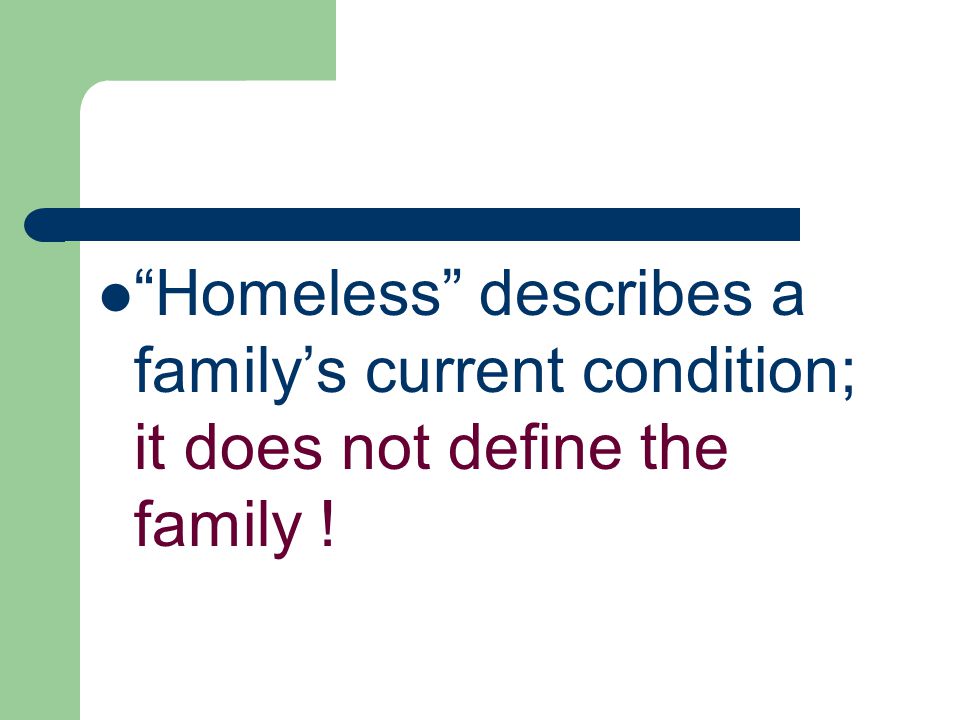 Homeless describes a family’s current condition; it does not define the family !