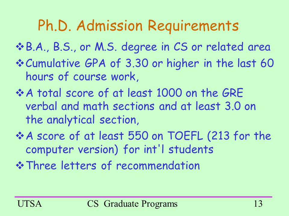 UTSACS Graduate Programs13 Ph.D. Admission Requirements  B.A., B.S., or M.S.