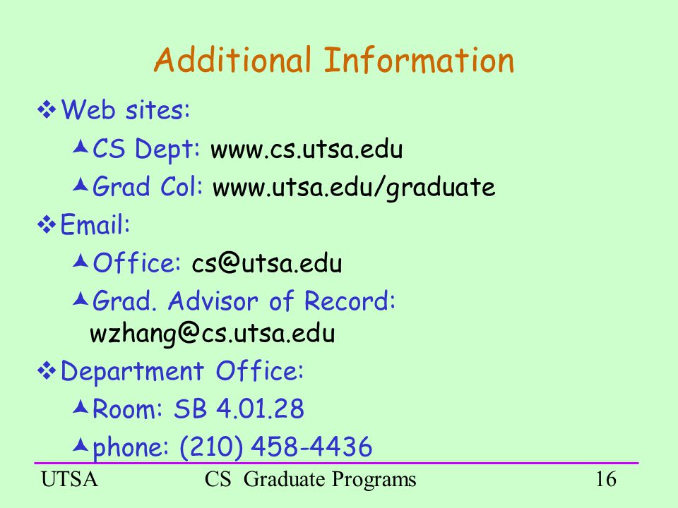 UTSACS Graduate Programs16 Additional Information  Web sites:  CS Dept:    Grad Col:       Office:  Grad.