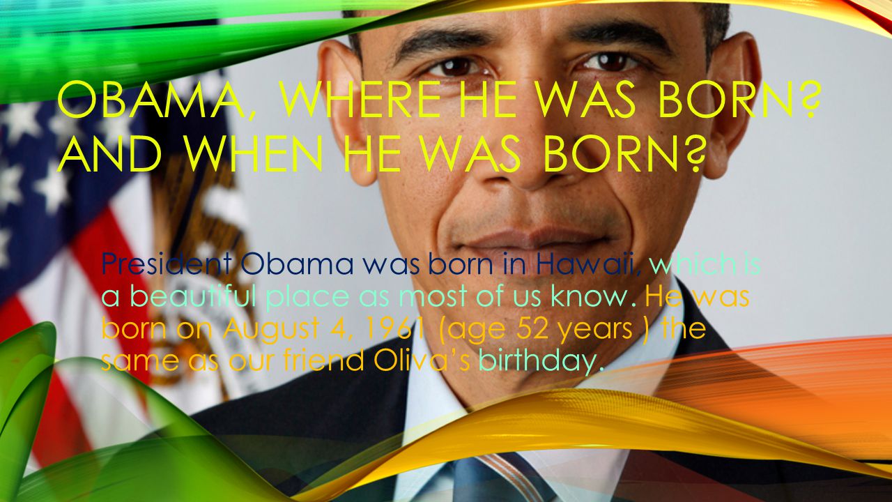 OBAMA, WHERE HE WAS BORN. AND WHEN HE WAS BORN.