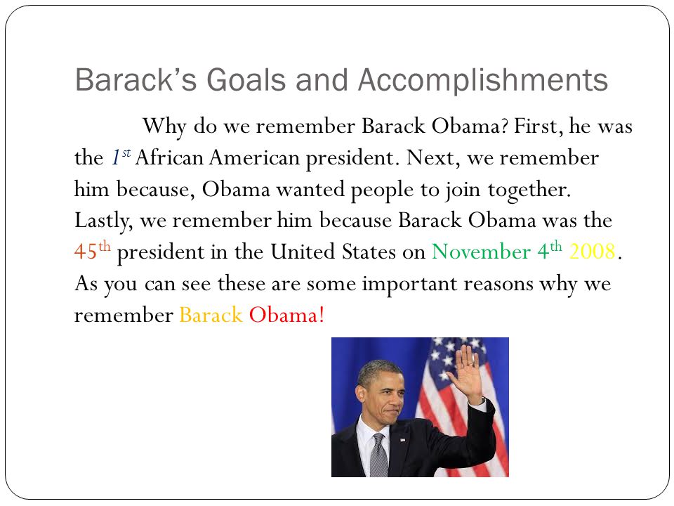 Barack’s Goals and Accomplishments Why do we remember Barack Obama.
